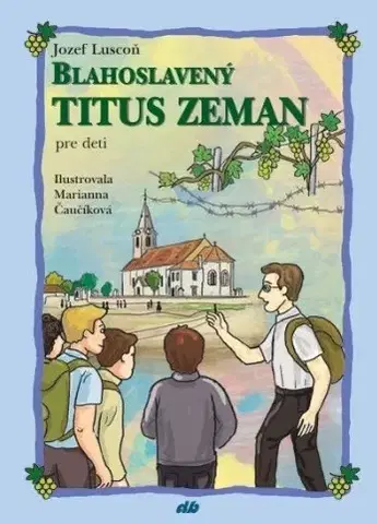 Náboženská literatúra pre deti Blahoslavený Titus Zeman pre deti - Jozef Luscoň,Marianna Čaučíková