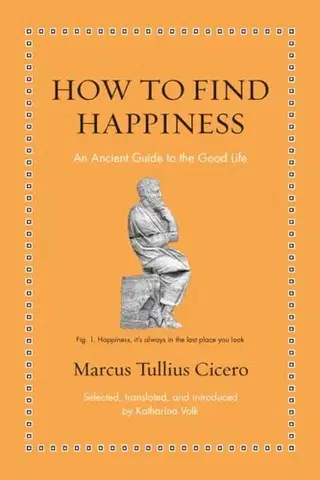 Filozofia How to Find Happiness - Marcus Tullius Cicero