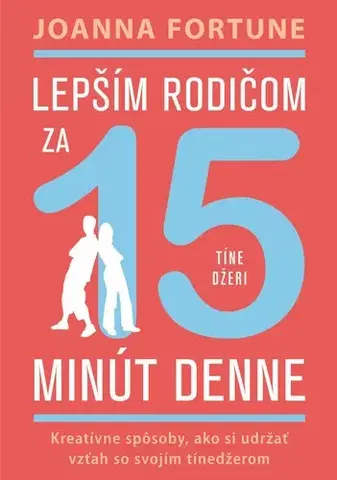 Výchova, cvičenie a hry s deťmi Lepším rodičom za 15 minút denne: Tínedžeri - Joanna Fortune