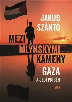 Fejtóny, rozhovory, reportáže Mezi mlýnskými kameny: Gaza a její příběh - Jakub Szántó