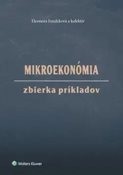 Ekonómia, Ekonomika Mikroekonómia Zbierka príkladov - Eleonora Fendeková