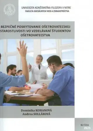 Ošetrovateľstvo, opatrovateľstvo Bezpečné poskytovanie ošetrovateľskej starostlivosti vo vzdelávaní študentov ošetrovateľstva - Dominika Kohanová,Andrea Sollárová