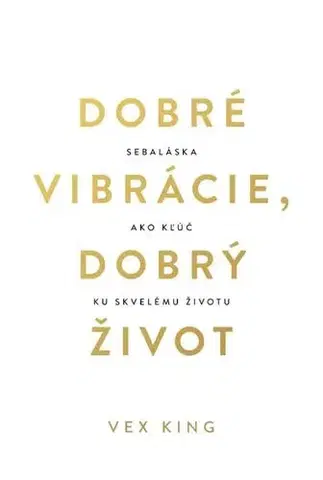Duchovný rozvoj Dobré vibrácie, dobrý život - Vex King,Veronika Maťúšová