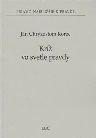 Kresťanstvo Kríž vo svetle pravdy - Ján Chryzostom Korec