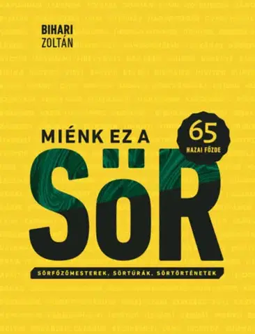 Pivo, whiskey, nápoje, kokteily Miénk ez a sör - 65 hazai főzde - Sörfőzőmesterek, sörtúrák, sörtörténetek - Zoltán Bihari