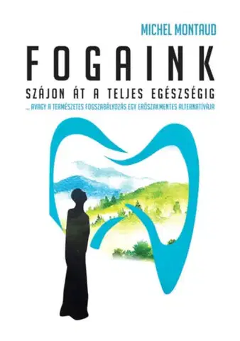 Alternatívna medicína - ostatné Fogaink - Szájon át a teljes egészségig! - Michel Montaud