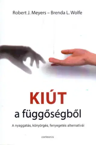 Psychológia, etika Kiút a függőségből - A nyaggatás, könyörgés, fenyegetés alternatívái - Robert J. Meyers,Brenda L. Wolfe