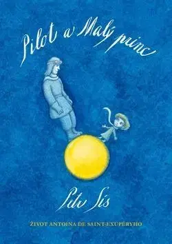Literatúra Pilot a Malý princ - Život Antoina de Saint-Exupéryho - Petr Sís