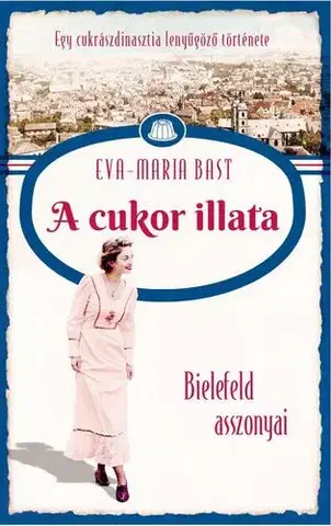 Svetová beletria Bielefeld asszonyai 2: A cukor illata - Eva-Maria Bast