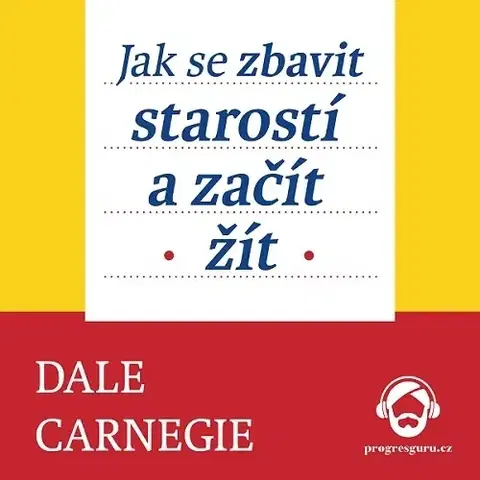 Rozvoj osobnosti Progres Guru Jak se zbavit starostí a začít žít
