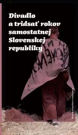 Divadlo - teória, história,... Divadlo a tridsať rokov samostatnej Slovenskej republiky - Kolektív autorov