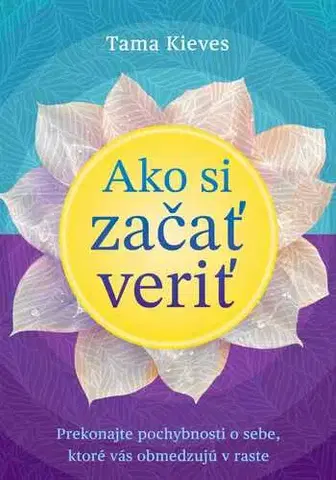 Psychológia, etika Ako si začať veriť - Tama Kieves