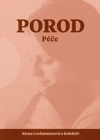 Gynekológia a pôrodníctvo Porod - Péče - Alena Lochmannová,Kolektív autorov