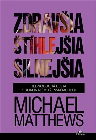 Zdravie, životný štýl - ostatné Zdravšia, štíhlejšia, silnejšia - Michael Matthews