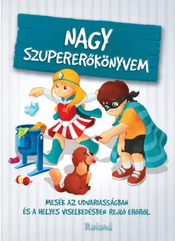 Rozprávky Nagy szupererőkönyvem - Mesék az udvariasságban és a helyes viselkedésben rejlő erőről - Karolina Szeghy
