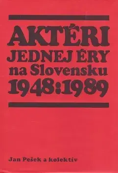 Politológia Aktéri jednej éry na Slovensku 1948 : 1989 - Jan Pešek,Kolektív autorov