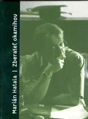 Fejtóny, rozhovory, reportáže Zberateľ okamihov - Marián Hatala