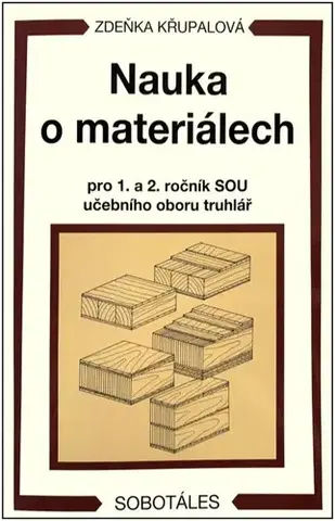 Učebnice pre SŠ - ostatné Nauka o materiálech pro 1. a 2. ročník SOU učebního oboru truhlář - Zdeňka Křupalová