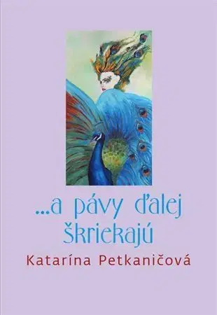 Novely, poviedky, antológie ... a pávy ďalej škriekajú - Katarína Petkaničová