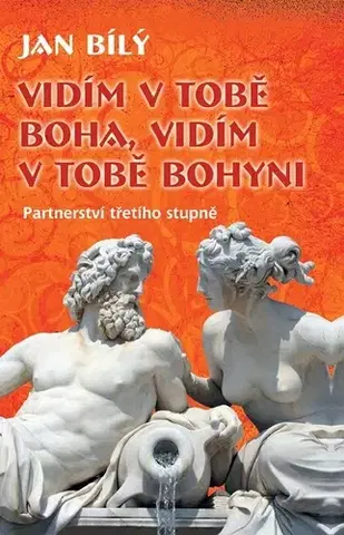 Motivačná literatúra - ostatné Vidím v tobě Boha, vidím v tobě Bohyni - Ján Bílý