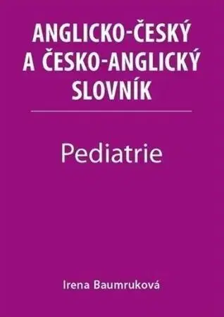 Slovníky Pediatrie - Anglicko-český a česko-anglický slovník - Irena Baumruková