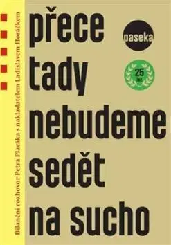 Fejtóny, rozhovory, reportáže Přece tady nebudeme sedět na sucho - Petr Placák