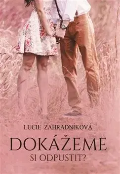 Česká beletria Dokážeme si odpustit? - Ludie Zahradníková