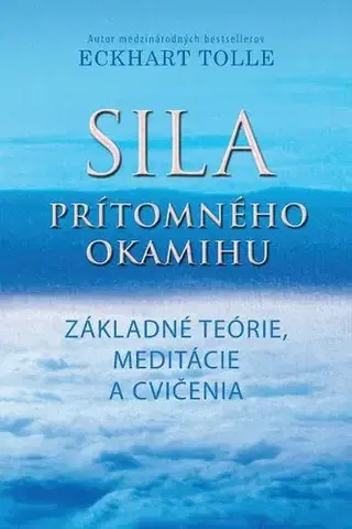Ezoterika - ostatné Sila prítomného okamihu - základné teórie, meditácie a cvičenia - Eckhart Tolle