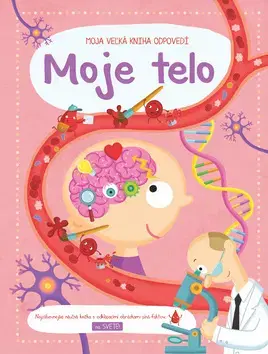 Ľudské telo Moja veľká kniha odpovedí: Moje telo