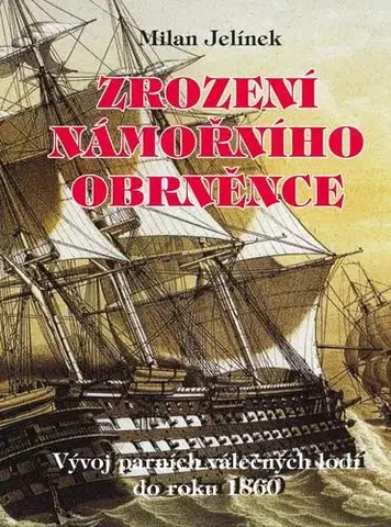 Veda, technika, elektrotechnika Zrození námořního obrněnce - Vývoj parních válečných lodí do roku 1860 - Milan Jelínek