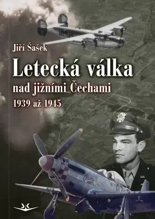 Druhá svetová vojna Letecká válka nad jižními Čechami 1939 až 1945 - Jiří Šašek
