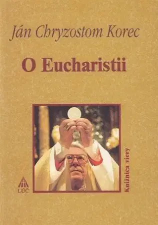 Kresťanstvo O Eucharistii - Ján Chryzostom Korec