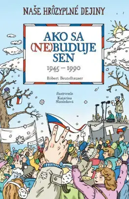 História Naše hrôzyplné dejiny 7: Ako sa (ne)buduje sen - Róbert Beutelhauser,Katarína Slaninková
