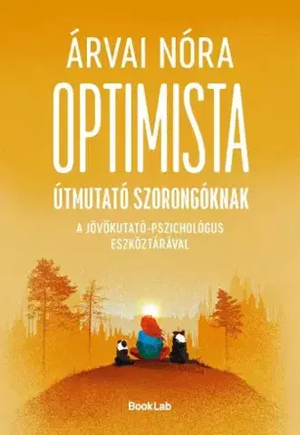 Rozvoj osobnosti Optimista útmutató szorongóknak a pszichológus-jövőkutató eszköztárával - Nóra Árvai