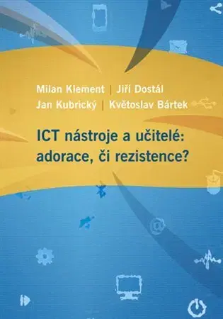 Učebnice - ostatné ICT nástroje a učitelé: adorace, či rezistence? - Kolektív autorov