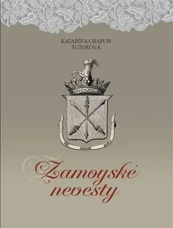 Slovenské a české dejiny Zamoyské nevesty - Katarína Chapuis Šutorová