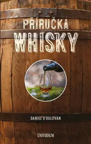 Pivo, whiskey, nápoje, kokteily Příručka whiskey - Základní průvodce po světě whiskey - Daniel O´Sullivan