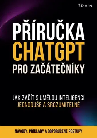 Počítačová literatúra - ostatné Příručka ChatGPT pro začátečníky - Tomáš Zahradníček