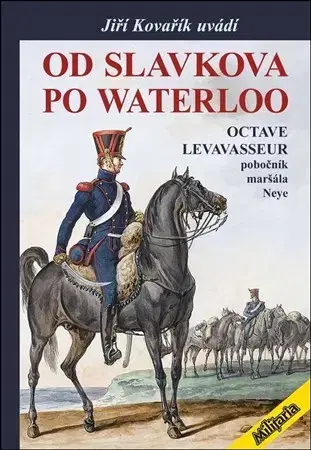 Vojnová literatúra - ostané Od Slavkova po Waterloo - Jiří Kovařík
