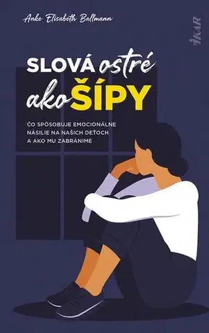 Psychológia, etika Slová ostré ako šípy: Čo spôsobuje emocionálne násilie na deťoch a ako mu zabránime - Anke Elisabeth Ballmann