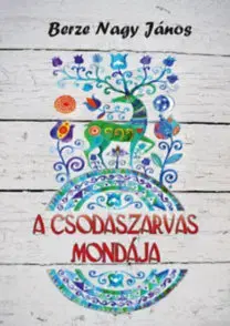 Sociológia, etnológia A csodaszarvas mondája - János Berze Nagy