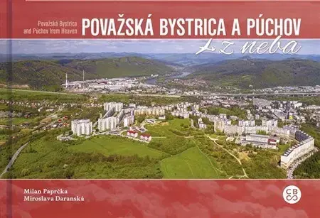 Encyklopédie, obrazové publikácie Považská Bystrica a Púchov z neba - Miroslava Daranská,Milan Paprčka
