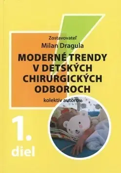 Pediatria Moderné trendy v detských chirurgických oboroch 1. diel - Milan Dragula,Kolektív autorov