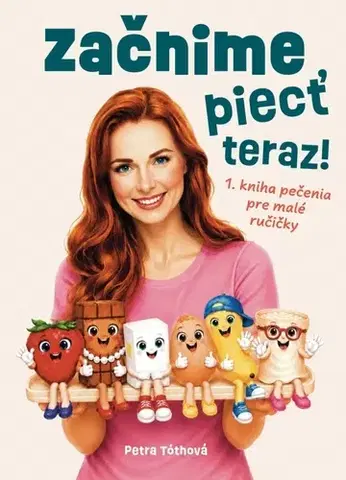 Sladká kuchyňa Začnime piecť teraz! - Petra Tóthová
