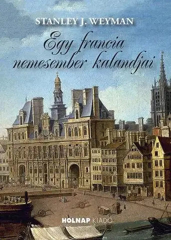 Historické romány Egy francia nemesember kalandjai - Stanley J. Weyman
