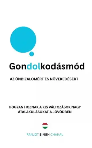 Psychológia, etika Gondolkodásmód az önbizalomért és növekedésért - Ranjot Singh Chahal