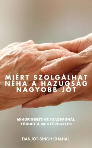 Ezoterika - ostatné Miért szolgálhat néha a hazugság nagyobb jót - Ranjot Singh Chahal