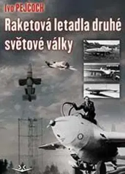 Armáda, zbrane a vojenská technika Raketová letadla druhé světové války - Ivo Pejčoch