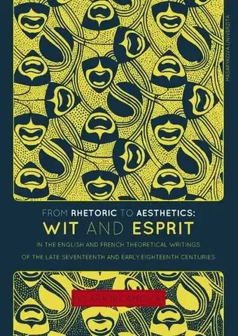 Pre vysoké školy From Rhetoric to Aesthetics: Wit and Esprit in the English and French Theoretical Writings of the Late Seventeenth and Early Eighteenth Centuries - Klára Bicanová