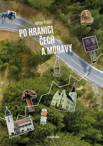 Slovensko a Česká republika Po hranici Čech a Moravy - Milan Průša